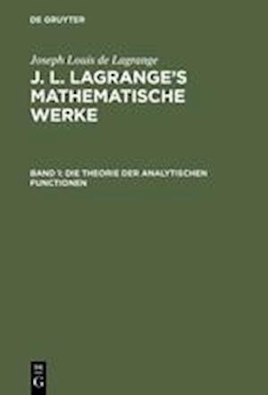 J. L. Lagrange's Mathematische Werke, Band 1, Die Theorie Der Analytischen Functionen