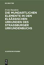 Die Mundartlichen Elemente in Den Elsässischen Urkunden Des Strassburger Urkundenbuchs