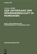 Der Untergang der Römerherrschaft in Pannonien, Band 1