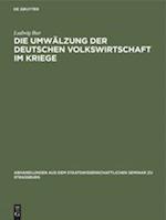 Die Umwälzung der deutschen Volkswirtschaft im Kriege