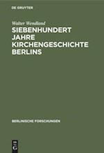 Siebenhundert Jahre Kirchengeschichte Berlins