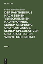 Der Pantheismus nach seinen verschiedenen Hauptformen, seinem Ursprung und Fortgange, seinem speculativen und praktischen Werth und Gehalt. Band 1