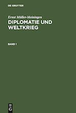 Ernst Müller-Meiningen: Diplomatie und Weltkrieg. Band 1