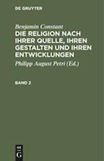 Benjamin Constant: Die Religion nach ihrer Quelle, ihren Gestalten und ihren Entwicklungen. Band 2