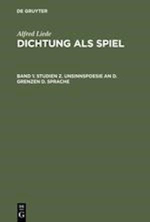 Dichtung ALS Spiel, Band 1, Studien Z. Unsinnspoesie an D. Grenzen D. Sprache