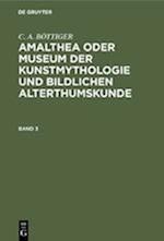 C. A. BÖTTIGER: Amalthea oder Museum der Kunstmythologie und bildlichen Alterthumskunde. Band 3