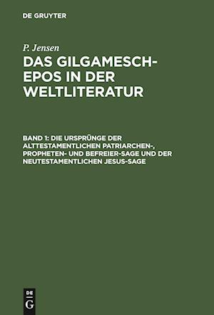 Die Ursprünge der alttestamentlichen Patriarchen-, Propheten- und Befreier-Sage und der neutestamentlichen Jesus-Sage