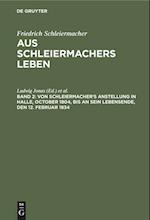 Von Schleiermacher's Anstellung in Halle, October 1804, bis an sein Lebensende, den 12. Februar 1834