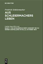 Von Schleiermacher's Kindheit bis zu seiner Anstellung in Halle, October 1804