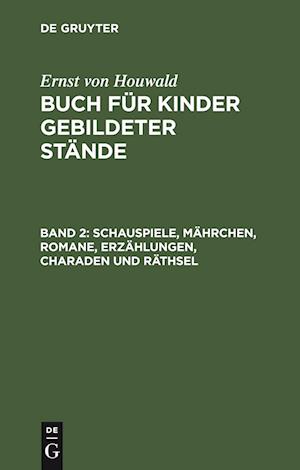 Schauspiele, Mährchen, Romane, Erzählungen, Charaden und Räthsel