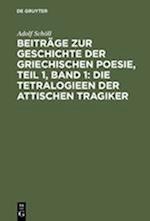 Beiträge zur Geschichte der griechischen Poesie, Teil 1, Band 1: Die Tetralogieen der attischen Tragiker