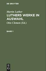 Martin Luther: Luthers Werke in Auswahl. Band 1