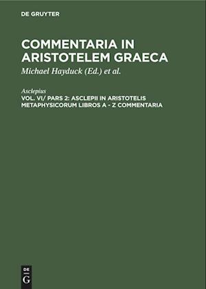 Asclepii in Aristotelis Metaphysicorum libros A - Z commentaria