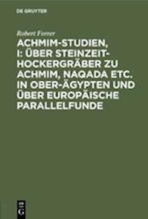Achmim-Studien, I: Über Steinzeit-Hockergräber zu Achmim, Naqada etc. in Ober-Ägypten und über europäische Parallelfunde