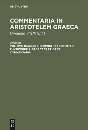 Ioannis Philoponi in Aristotelis Physicorum libros tres priores commentaria