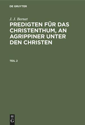 J. J. Bernet: Predigten fu¨r das Christenthum, an Agrippiner unter den Christen. Teil 2