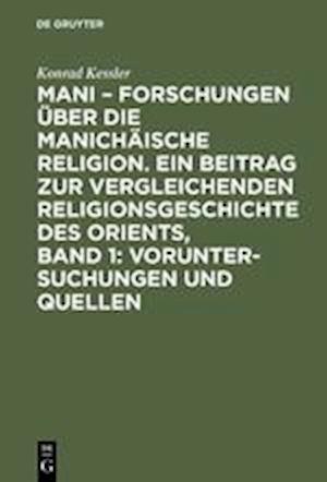 Mani - Forschungen Über Die Manichäische Religion. Ein Beitrag Zur Vergleichenden Religionsgeschichte Des Orients, Band 1