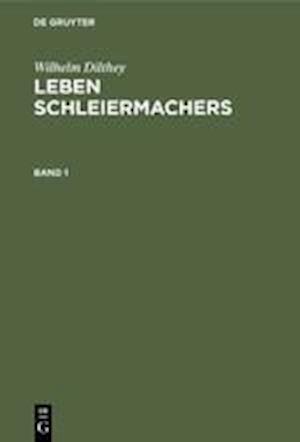 Wilhelm Dilthey: Leben Schleiermachers. Band 1