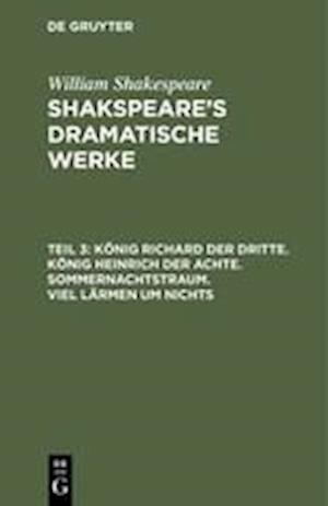 König Richard der Dritte. König Heinrich der Achte. Sommernachtstraum. Viel Lärmen um Nichts