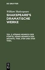Könnig Heinrich der Fünfte. König Heinrich der Sechste, 1ter, 2ter und 3ter Theil