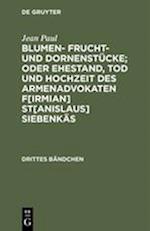 Blumen- Frucht- Und Dornenstücke; Oder Ehestand, Tod Und Hochzeit Des Armenadvokaten F[irmian] St[anislaus] Siebenkäs