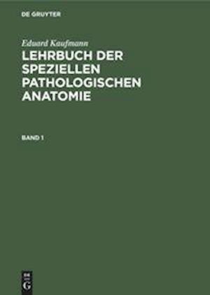 Eduard Kaufmann: Lehrbuch der speziellen pathologischen Anatomie. Band 1