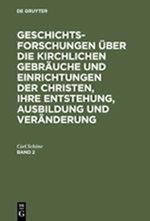 Geschichtsforschungen Über Die Kirchlichen Gebräuche Und Einrichtungen Der Christen, Ihre Entstehung, Ausbildung Und Veränderung. Band 2