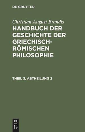 Handbuch Der Geschichte Der Griechisch-Römischen Philosophie, Theil 3, Abtheilung, Handbuch Der Geschichte Der Griechisch-Römischen Philosophie Theil