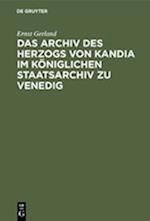 Das Archiv Des Herzogs Von Kandia Im Königlichen Staatsarchiv Zu Venedig