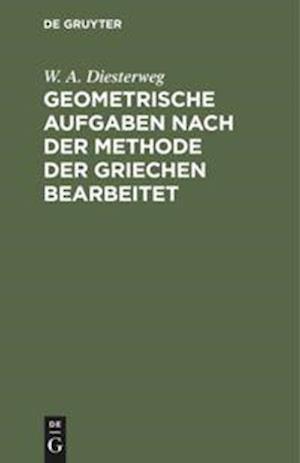 Geometrische Aufgaben Nach Der Methode Der Griechen Bearbeitet