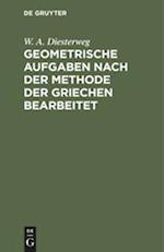 Geometrische Aufgaben Nach Der Methode Der Griechen Bearbeitet