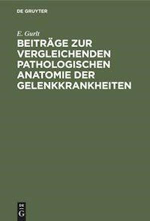 Beiträge Zur Vergleichenden Pathologischen Anatomie Der Gelenkkrankheiten