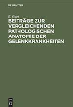 Beiträge Zur Vergleichenden Pathologischen Anatomie Der Gelenkkrankheiten