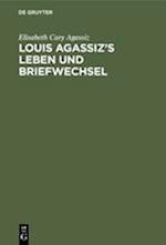 Louis Agassiz's Leben und Briefwechsel