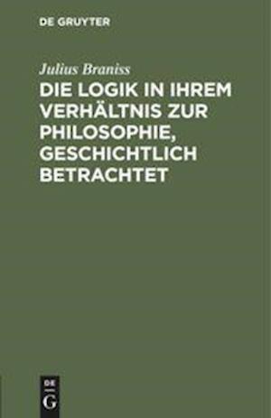 Die Logik in ihrem Verhältnis zur Philosophie, geschichtlich betrachtet