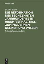Die Reformation des sechzehnten Jahrhunderts in ihrem Verhältniss zum modernen Denken und Wissen