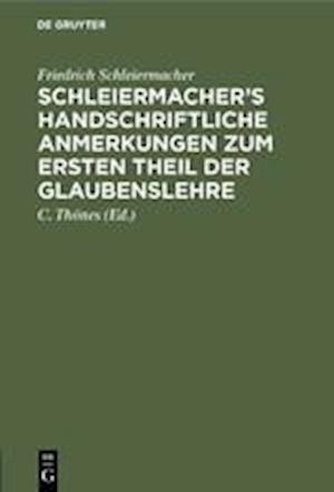 Schleiermacher's Handschriftliche Anmerkungen Zum Ersten Theil Der Glaubenslehre