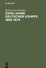Zehn Jahre deutscher Kämpfe 1865-1874