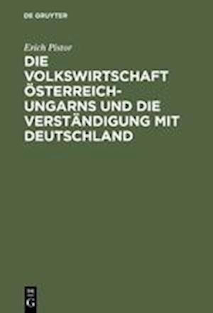 Die Volkswirtschaft Österreich-Ungarns Und Die Verständigung Mit Deutschland