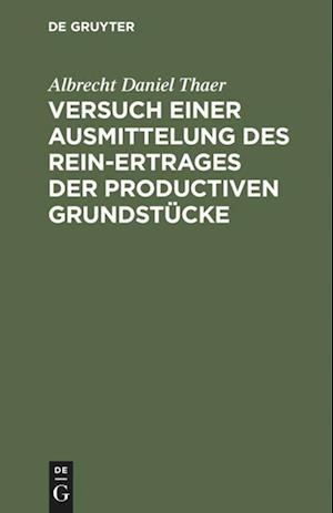 Versuch einer Ausmittelung des Rein-Ertrages der productiven Grundstücke