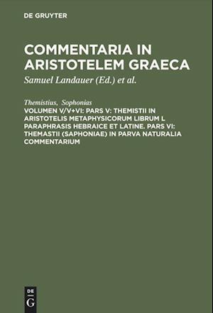 Pars V: Themistii in Aristotelis Metaphysicorum librum L paraphrasis hebraice et latine. Pars VI: Themastii (Saphoniae) in Parva naturalia commentarium