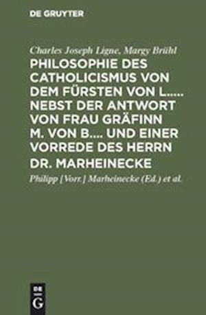 Philosophie des Catholicismus von dem Fürsten von L..... Nebst der Antwort von Frau Gräfinn M. von B.... und einer Vorrede des Herrn Dr. Marheinecke