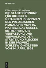 Die Städteordnung für die sechs östlichen Provinzen der preußischen Monarchie vom 30. Mai 1853. Das Gesetz, betreffend die Verfassung und Verwaltung der Städte und Flecken in der Provinz Schleswig-Holstein vom 14. April 1869