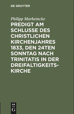 Predigt Am Schlusse Des Christlichen Kirchenjahres 1833, Den 24ten Sonntag Nach Trinitatis in Der Dreifaltigkeits-Kirche