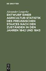 Entwurf Einer Agricultur-Statistik Des Preußischen Staates Nach Den Zuständen in Den Jahren 1842 Und 1843