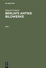 Eduard Gerhard: Berlin's antike Bildwerke. Teil 1