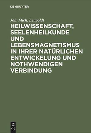 Heilwissenschaft, Seelenheilkunde Und Lebensmagnetismus in Ihrer Natürlichen Entwickelung Und Nothwendigen Verbindung