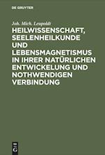 Heilwissenschaft, Seelenheilkunde Und Lebensmagnetismus in Ihrer Natürlichen Entwickelung Und Nothwendigen Verbindung