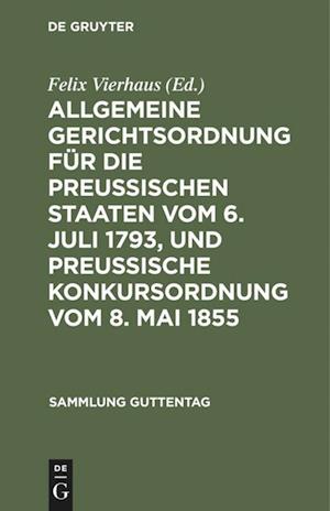 Allgemeine Gerichtsordnung für die Preussischen Staaten vom 6. Juli 1793, und Preussische Konkursordnung vom 8. Mai 1855