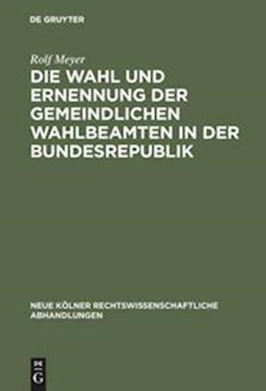 Die Wahl Und Ernennung Der Gemeindlichen Wahlbeamten in Der Bundesrepublik